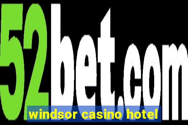 windsor casino hotel